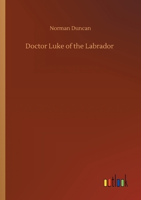 Doctor Luke of the Labrador by Norman Duncan