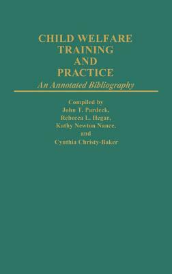 Child Welfare Training and Practice: An Annotated Bibliography by Rebecca L. Hegar, Cynthia C. Baker, Kathy Nance