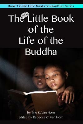 The Little Book of the Life of the Buddha by Eric K. Van Horn