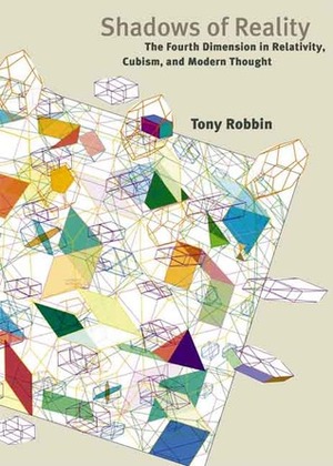 Shadows of Reality: The Fourth Dimension in Relativity, Cubism, and Modern Thought by Tony Robbin