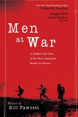 Men at War: A Soldier's-Eye View of the Most Important Battles in History by Bill Fawcett