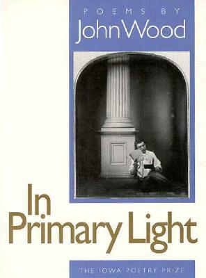 In Primary Light: Poems by John Wood
