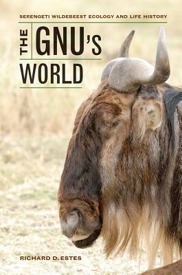 The Gnu's World: Serengeti Wildebeest Ecology and Life History by Richard D. Estes