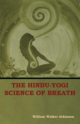 The Hindu-Yogi Science of Breath by William Walker Atkinson