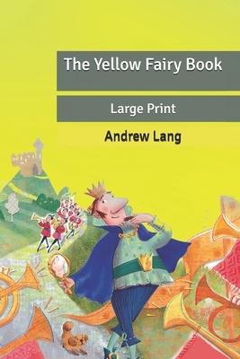 The Yellow Fairy Book: Large Print by Andrew Lang