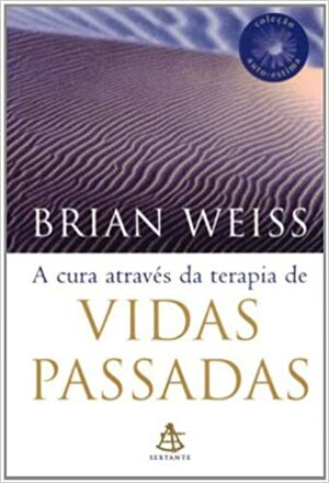 A Cura Através Da Terapia De Vidas Passadas by Brian L. Weiss