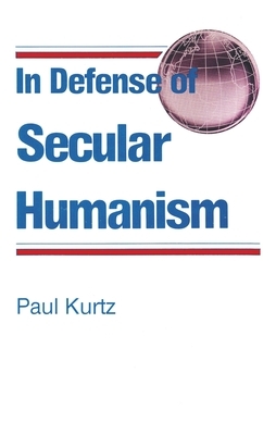 In Defense of Secular Humanism by Paul Kurtz