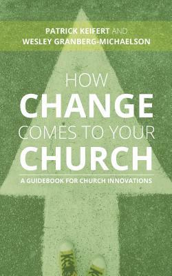 How Change Comes to Your Church: A Guidebook for Church Innovations by Wesley Granberg-Michaelson, Patrick Keifert