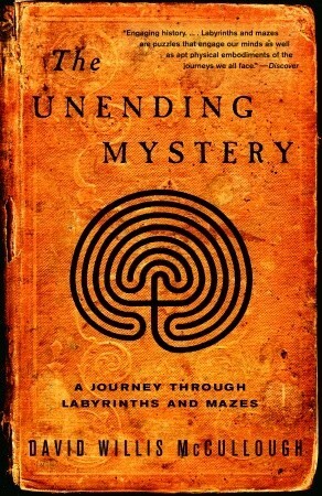 The Unending Mystery: A Journey Through Labyrinths and Mazes by David Willis McCullough