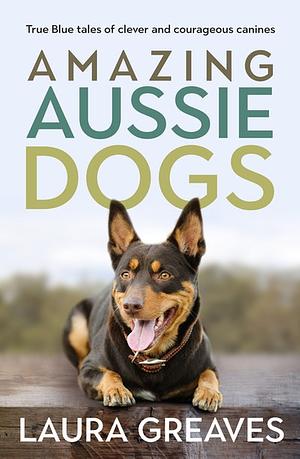 Amazing Aussie Dogs by Laura Greaves