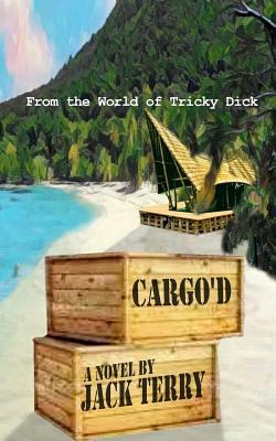 Cargo'd: From the World of Tricky Dick by Jack Terry