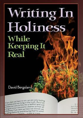 Writing In Holiness: While Keeping it Real by David Bergsland