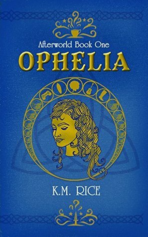 Ophelia: Afterworld Book One by K.M. Rice