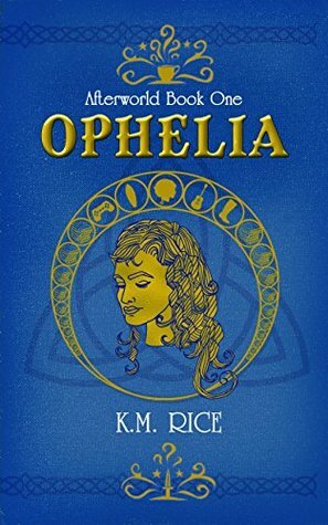 Ophelia: Afterworld Book One by K.M. Rice