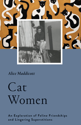 Cat Women: An Exploration of Feline Friendships and Lingering Superstitions by Alice Maddicott