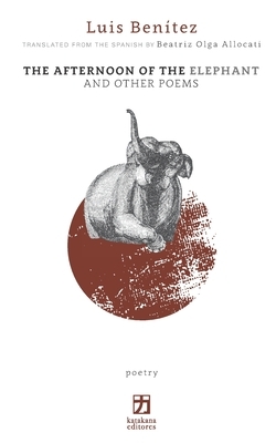 The Afternoon of the Elephant and Other Poems by Luis Benítez