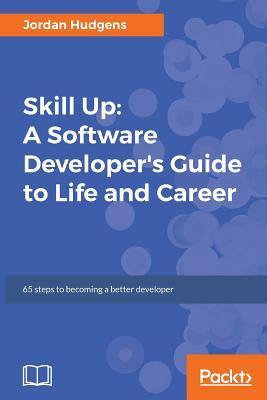 Skill Up: A Software Developer's Guide to Life and Career by Jordan Hudgens