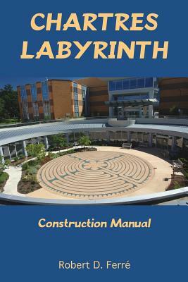 Chartres Labyrinth Construction Manual by Robert Ferre