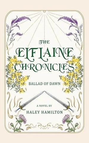 The Elflaine Chronicles: Ballad of Dawn by Haley Hamilton