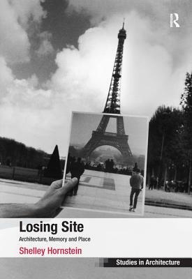 Losing Site: Architecture, Memory and Place by Shelley Hornstein