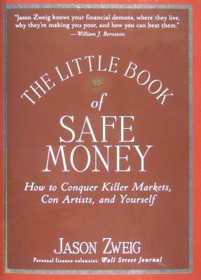 The Little Book of Safe Money: How to Conquer Killer Markets, Con Artists, and Yourself by Jason Zweig