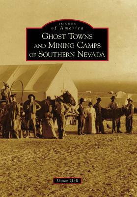 Ghost Towns and Mining Camps of Southern Nevada by Shawn Hall