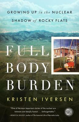 Full Body Burden: Growing Up in the Nuclear Shadow of Rocky Flats by Kristen Iversen