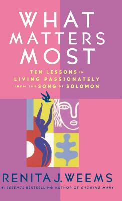 What Matters Most: Ten Lessons in Living Passionately from the Song of Solomon by Renita J. Weems