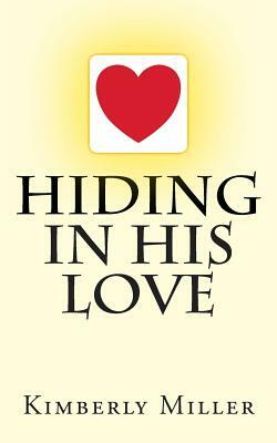 Hiding In His Love by Kimberly Miller