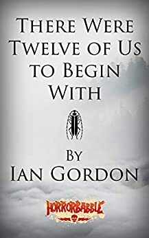 There Were Twelve of Us to Begin With by Ian Gordon