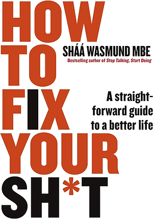 How to Fix Your Sh*t: A Straightforward Guide to a Better Life by Shaa Wasmund
