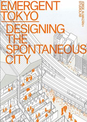 Emergent Tokyo: Designing the Spontaneous City by Jorge Almazán, Studiolab