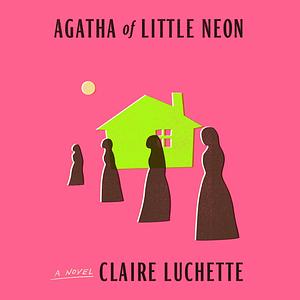 Agatha of Little Neon by Claire Luchette