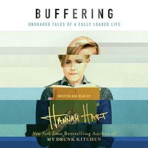 Buffering: Unshared Tales of a Fully Loaded Life by Hannah Hart, Judy Young