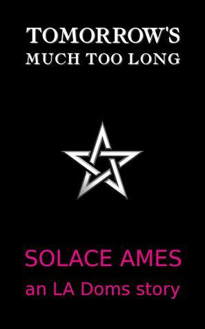 Tomorrow's Much Too Long by Solace Ames