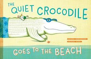The Quiet Crocodile Goes to the Beach by Natacha Andriamirado, Delphine Renon