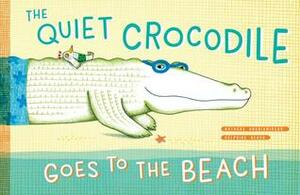 The Quiet Crocodile Goes to the Beach by Delphine Renon, Natacha Andriamirado