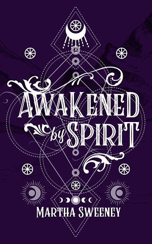 Awakened by Spirit by Martha Sweeney