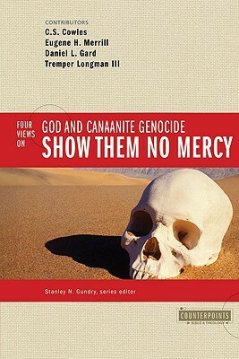 Show Them No Mercy: 4 Views on God and Canaanite Genocide by Stanley N. Gundry, C.S. Cowles