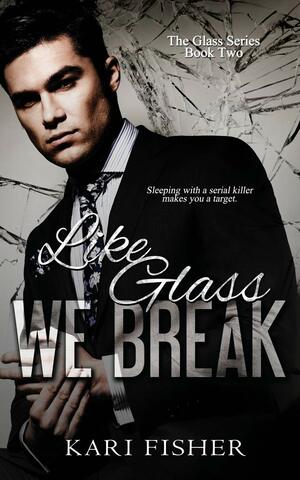 Like Glass We Break by Kari Fisher