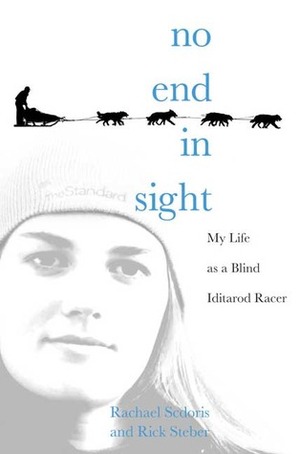 No End in Sight: My Life as a Blind Iditarod Racer by Rick Steber, Rachael Scdoris