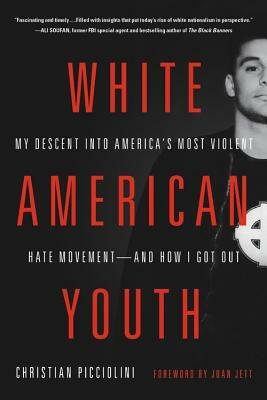 White American Youth: My Descent Into America's Most Violent Hate Movement -- And How I Got Out by Christian Picciolini