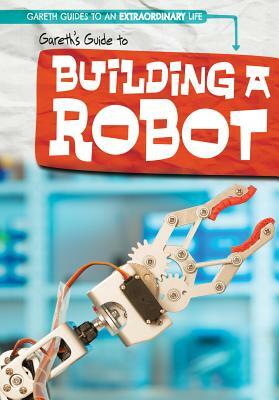 Gareth's Guide to Building a Robot by Therese M. Shea