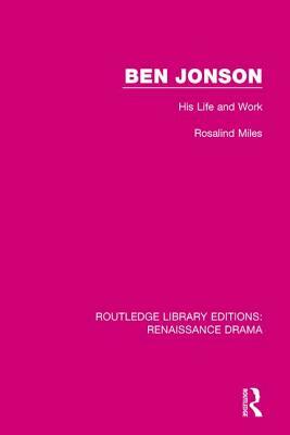 Ben Jonson: His Life and Work by Rosalind Miles