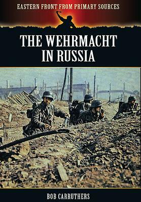 The Wehrmacht in Russia by Bob Carruthers
