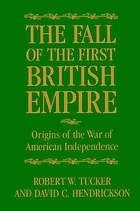 The Fall of the First British Empire: Origins of the War of American Independence by David C. Hendrickson, Robert W. Tucker