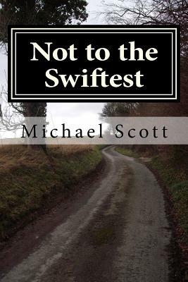 Not to the Swiftest: A Brutal Joy by Michael Scott