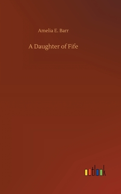 A Daughter of Fife by Amelia Edith Huddleston Barr