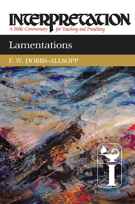 Lamentations: Interpretation: A Bible Commentary for Teaching and Preaching by F. W. Dobbs-Allsopp