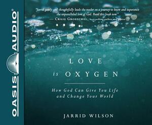 Love Is Oxygen (Library Edition): How God Can Give You Life and Change Your World by Jarrid Wilson